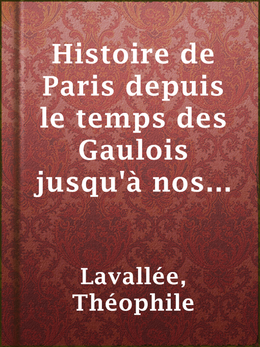Title details for Histoire de Paris depuis le temps des Gaulois jusqu'à nos jours - I by Théophile Lavallée - Available